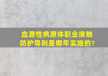 《血源性病原体职业接触防护导则》是哪年实施的?()