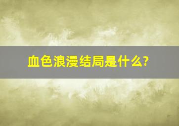 《血色浪漫》结局是什么?