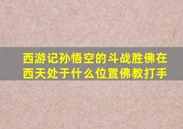 《西游记》孙悟空的斗战胜佛在西天处于什么位置佛教打手