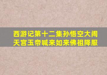 《西游记》第十二集孙悟空大闹天宫玉帝喊来如来佛祖降服