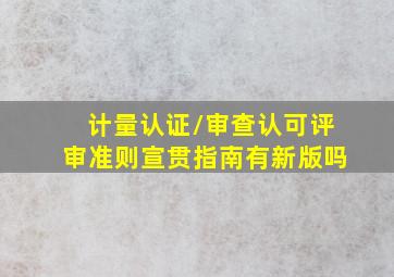 《计量认证/审查认可评审准则宣贯指南》有新版吗