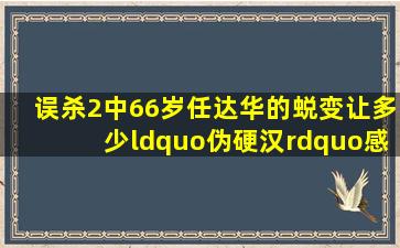 《误杀2》中,66岁任达华的蜕变,让多少“伪硬汉”感到脸红