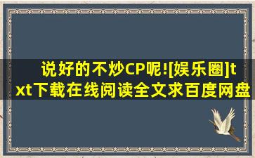 《说好的不炒CP呢![娱乐圈]》txt下载在线阅读全文,求百度网盘云资源