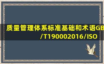 《质量管理体系标准基础和术语》GB/T190002016/ISO9000:2015提出...