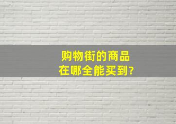 《购物街》的商品在哪全能买到?