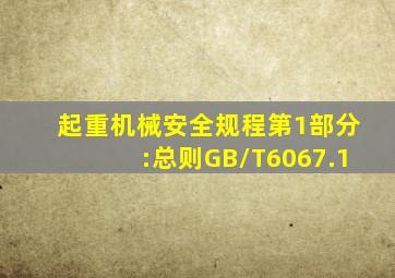 《起重机械安全规程第1部分:总则》(GB/T6067.1