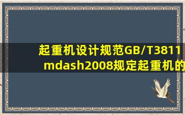 《起重机设计规范》(GB/T3811—2008)规定,起重机的坡道载荷是指...