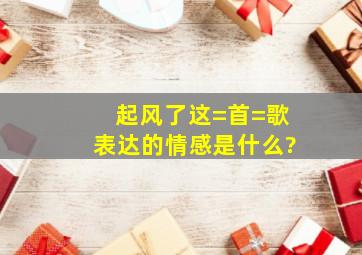 《起风了》这=首=歌表达的情感是什么?