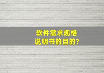 《软件需求规格说明书》的目的?