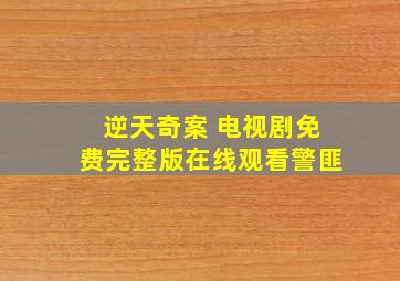 《逆天奇案 电视剧》免费完整版在线观看警匪