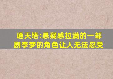 《通天塔》:悬疑感拉满的一部剧,李梦的角色让人无法忍受