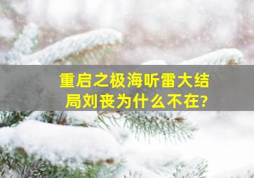 《重启之极海听雷》大结局刘丧为什么不在?