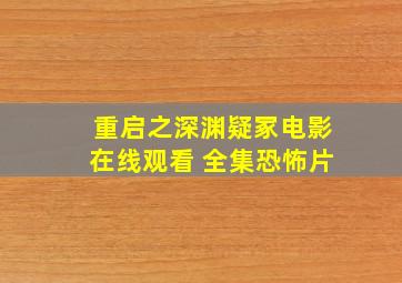 《重启之深渊疑冢》电影在线观看 全集恐怖片