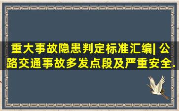 《重大事故隐患判定标准汇编》| 公路交通事故多发点段及严重安全...