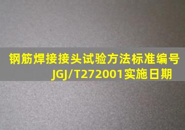 《钢筋焊接接头试验方法》标准编号JGJ/T272001实施日期