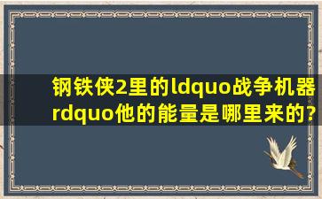 《钢铁侠2》里的“战争机器”他的能量是哪里来的?