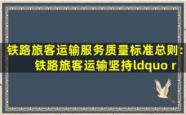 《铁路旅客运输服务质量标准》总则:铁路旅客运输坚持“( )”的服务...