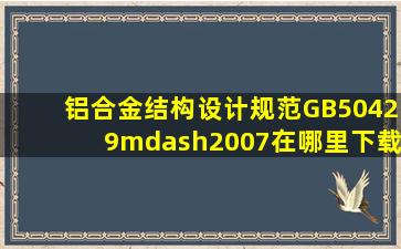 《铝合金结构设计规范》(GB50429—2007)在哪里下载?