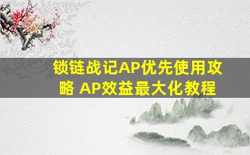 《锁链战记》AP优先使用攻略 AP效益最大化教程