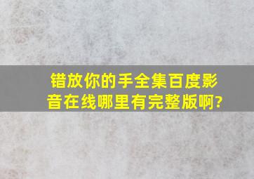 《错放你的手》全集百度影音在线哪里有完整版啊?