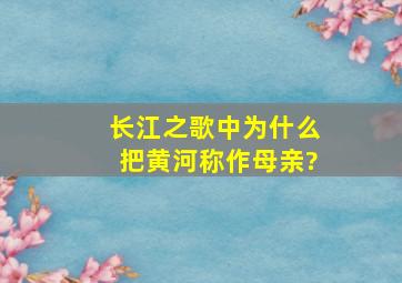 《长江之歌》中为什么把黄河称作母亲?