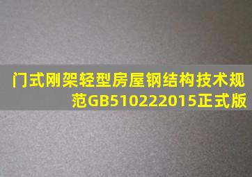 《门式刚架轻型房屋钢结构技术规范》GB510222015(正式版)