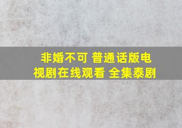 《非婚不可 普通话版》电视剧在线观看 全集泰剧