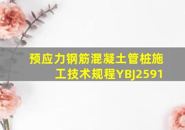 《预应力钢筋混凝土管桩施工技术规程》(YBJ2591)