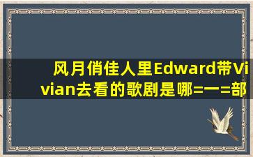 《风月俏佳人》里Edward带Vivian去看的歌剧是哪=一=部