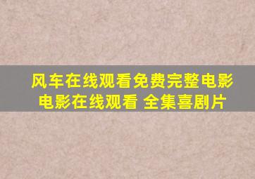 《风车在线观看免费完整电影》电影在线观看 全集喜剧片