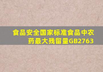 《食品安全国家标准食品中农药最大残留量》(GB2763