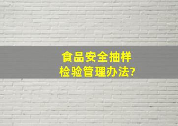 《食品安全抽样检验管理办法?