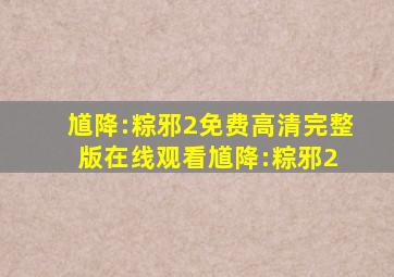 《馗降:粽邪2》免费高清完整版在线观看馗降:粽邪2 