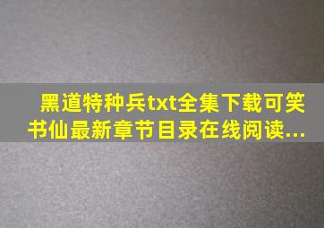 《黑道特种兵txt全集下载》(可笑书仙)最新章节目录在线阅读...