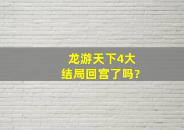 《龙游天下4》大结局回宫了吗?