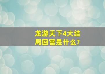 《龙游天下4》大结局回宫是什么?