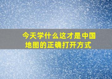 「今天学什么」这才是中国地图的正确打开方式 