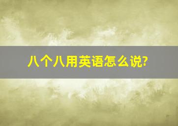 「八个八」用英语怎么说?