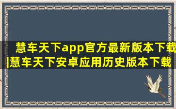 「慧车天下app官方最新版本下载|慧车天下安卓应用历史版本下载...