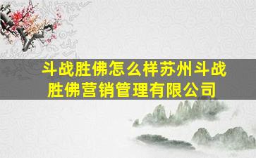 「斗战胜佛怎么样」苏州斗战胜佛营销管理有限公司 