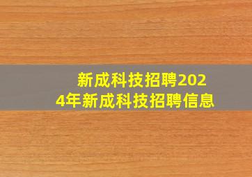 「新成科技招聘」2024年新成科技招聘信息