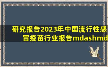 「研究报告」2023年中国流行性感冒疫苗行业报告——智研咨询发布