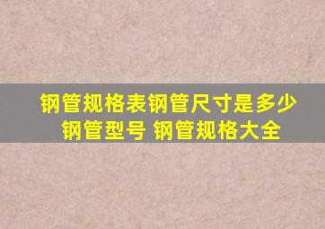 「钢管规格表」钢管尺寸是多少 钢管型号 钢管规格大全