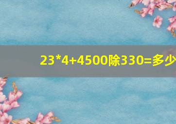 【23*4】+【4500除330】=多少