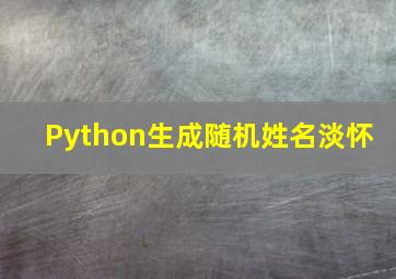 【Python】生成随机姓名  淡怀 