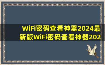 【WiFi密码查看神器2024最新版】WiFi密码查看神器2024最新版下载...