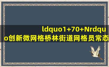 【“1+70+N”创新微网格】桥林街道网格员常态巡查环保显成效