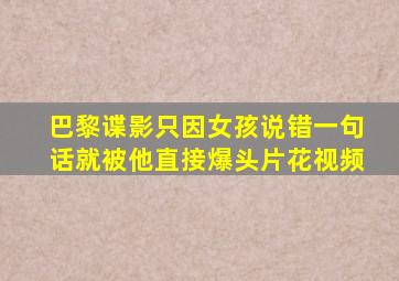 【】《巴黎谍影》只因女孩说错一句话,就被他直接爆头片花视频