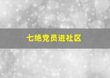 【七绝】党员进社区