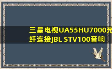 【三星电视UA55HU7000光纤连接JBL STV100音响没有声音】